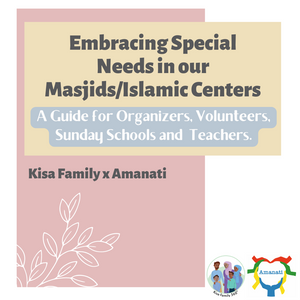 Embracing Special Needs in our Masjids/Islamic Centers: A Guide for Organizers, Volunteers, Sunday Schools and Teachers.
